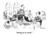 "Nothing for me, thanks." - New Yorker Cartoon Premium Giclee Print by Mike Twohy