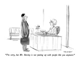 "I'm sorry, but Mr. Barclay is not putting up with people like you anymore…" - New Yorker Cartoon Premium Giclee Print by James Stevenson
