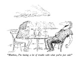 "Matthew, I'm having a lot of trouble with what you've just said." - New Yorker Cartoon Premium Giclee Print by Edward Koren