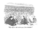 "My wife is all in the eye of the beholder." - New Yorker Cartoon Premium Giclee Print by Robert Weber
