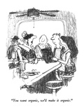 "You want organic, we'll make it organic." - New Yorker Cartoon Premium Giclee Print by Robert Weber