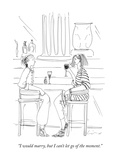 "I would marry, but I can't let go of the moment." - New Yorker Cartoon Premium Giclee Print by Richard Cline