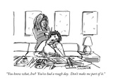 "You know what, Ira You've had a rough day. Don't make me part of it." - New Yorker Cartoon Premium Giclee Print by Michael Crawford
