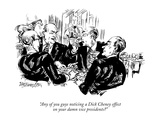 "Any of you guys noticing a Dick Cheney effect on your damn vice-president…" - New Yorker Cartoon Premium Giclee Print by William Hamilton
