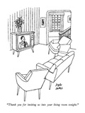 "Thank you for inviting us into your living room tonight." - New Yorker Cartoon Premium Giclee Print by Joseph Farris