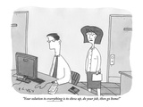"Your solution to everything is to show up, do your job, then go home!" - New Yorker Cartoon Premium Giclee Print by Peter C. Vey