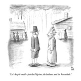 "Let's keep it small—just the Pilgrims, the Indians, and the Rosenthals." - New Yorker Cartoon Premium Giclee Print by Paul Noth