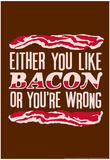 Like Bacon or You're Wrong Posters by Snorg Tees 
