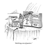 "And bring a ton of quarters." - New Yorker Cartoon Premium Giclee Print by Tom Cheney