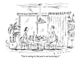 "You're eating it, but you're not savoring it." - New Yorker Cartoon Premium Giclee Print by Barbara Smaller