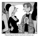 "Stop putting your hands on my breasts with your eyes." - New Yorker Cartoon Premium Giclee Print by William Haefeli