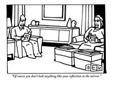 "Of course you don't look anything like your reflection in the mirror." - New Yorker Cartoon Premium Giclee Print by Bruce Eric Kaplan