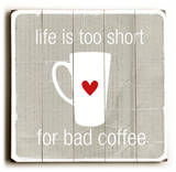 Lifes too short for bad coffee Wood Sign