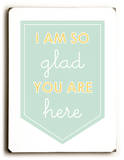 Im so glad you are here Wood Sign