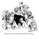 "He's perfectly nice, but sort of boring, like good cholesterol or somethi - New Yorker Cartoon Premium Giclee Print by William Hamilton