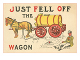 Just Fell Off the Wagon Posters