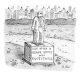 A statue of a man reading, "Died after a brave battle with everything". - New Yorker Cartoon Premium Giclee Print by Roz Chast