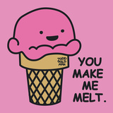 You Make Me Melt Posters by Todd Goldman