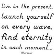Live In The Present-  Thoreau